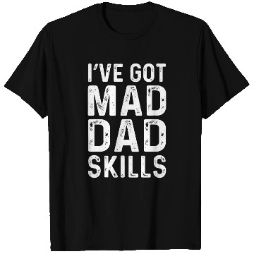 Discover I ve Got Mad Dad Skills T Shirts