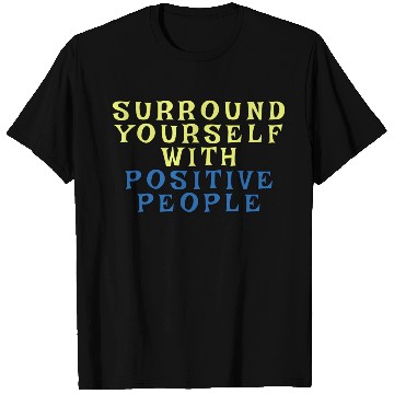 Discover Surround Yourself With Positive People T Shirts