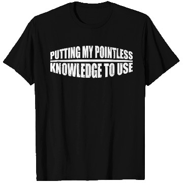 Discover Putting My Pointless Knowledge To Use 4 T Shirts