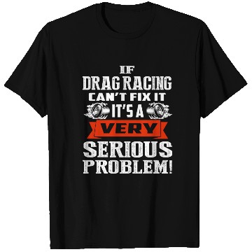 Discover if drag racing can't fix it,it's a very serious pb T Shirts