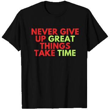 Discover Never Give Up Great Things Take Time T Shirts