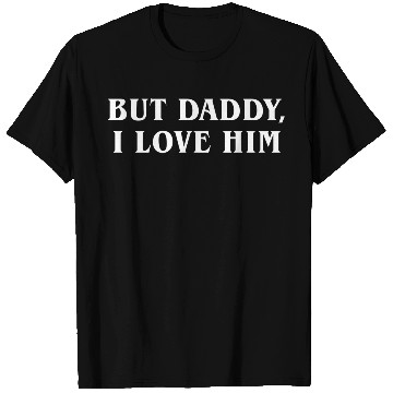 Discover But Daddy I Love Him T Shirts
