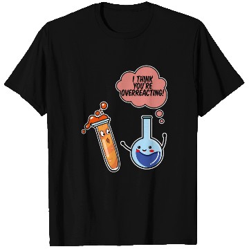 Discover I Think You're Overreacting T Shirts
