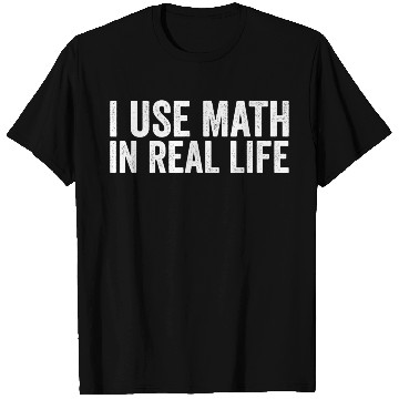 Discover I Use Math In Real Life Funny T Shirts