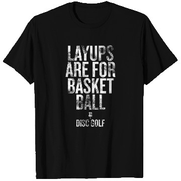 Discover Layups are for basketball Disc golf Humorous T Shirts