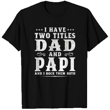 Discover I Have Two Titles Dad And Papi Father s Day Gift T Shirts