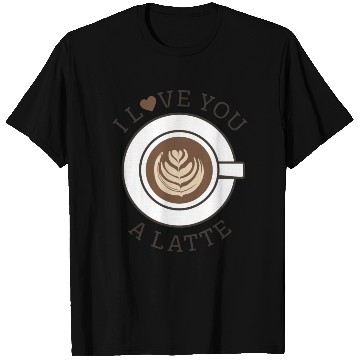 Discover I Love You A Latte T Shirts