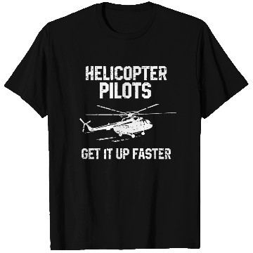 Discover Helicopter Pilots Get It Up Faster T Shirts
