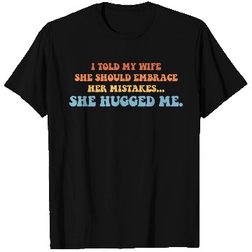 Discover I Told My Wife She Should Embrace Her Mistakes She T Shirts