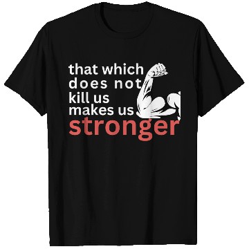 Discover that which does not us makes us stronger T Shirts