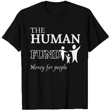 Discover The human fund - Money for people T Shirts