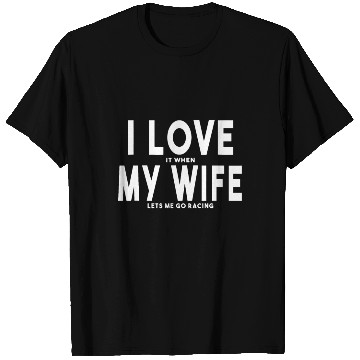 Discover I Love It When My Wife Lets Me Go Racing Carexcite T Shirts