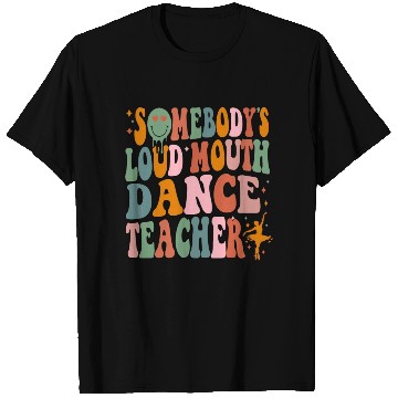 Discover Somebody's Loud Mouth Dance Teacher T Shirts