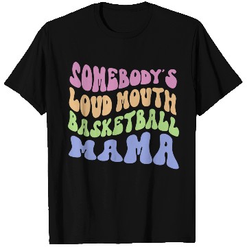 Discover Somebody s Loud Mouth Basketball Mama T Shirts
