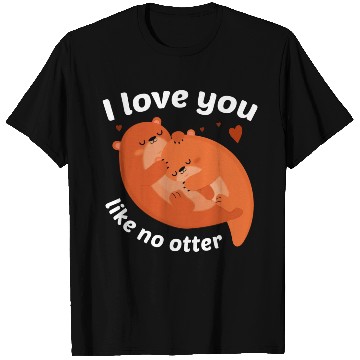 Discover I Love You Like No Otter T Shirts