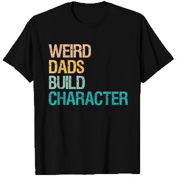 Discover Weird Dads Build Character Funny T Shirts For Men