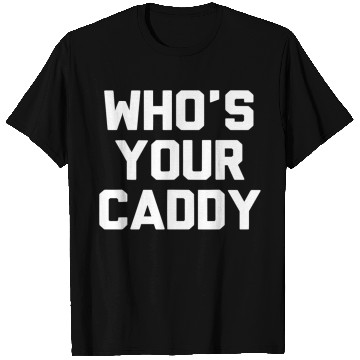 Discover Who s Your Caddy T Shirts Novelty Golf Gift