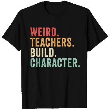 Discover Weird Teachers Build Character T Shirts