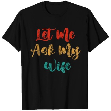 Discover Let Me Ask My Wife T Shirts