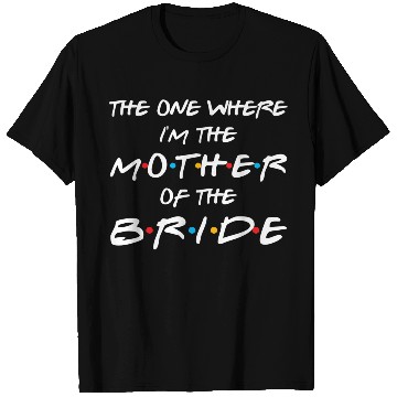 Discover The One Where I'M The Mother Of The Bride Bridal T Shirts