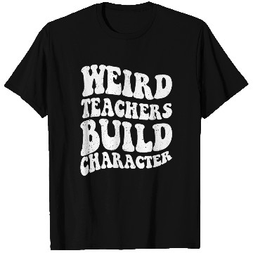 Discover Funny teacher - Weird Teachers Build Character T Shirts