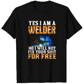 Discover Yes I Am A Welder No I Will Not Fix Your Shit For T Shirts