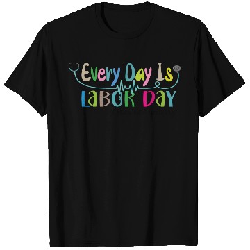 Discover Every Day Is Labor Day happy Labor and Delivery T Shirts