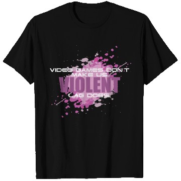 Discover Video Games Don t Make Us Violent Lag Does Funny T Shirts