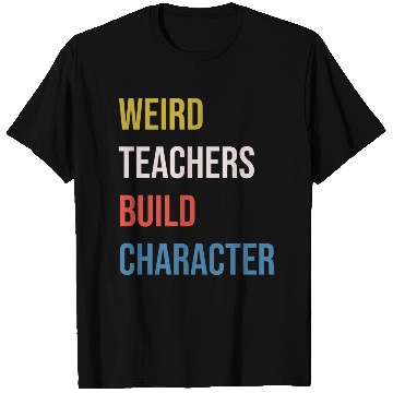 Discover Weird Teachers Build Character T Shirts