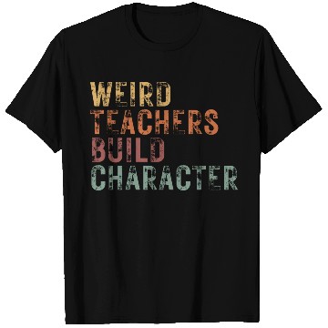 Discover Weird Teachers Build Character T Shirts