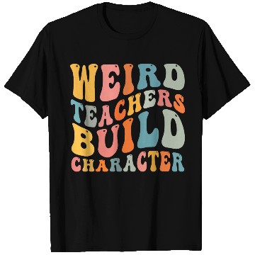 Discover Weird Teachers Build Character T Shirts