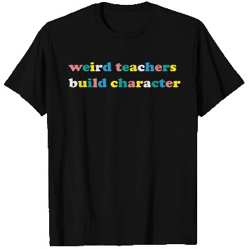 Discover Weird Teachers Build Character T Shirts