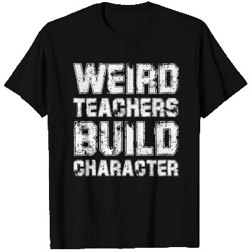 Discover WEIRD TEACHERS BUILD CHARACTER T Shirts