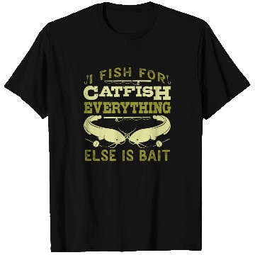 Discover Catfish Angler I fish for Catfish all else is Bait T Shirts