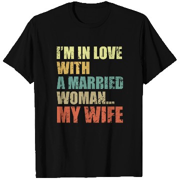 Discover Im In Love With A Married Woman My Wife T Shirts