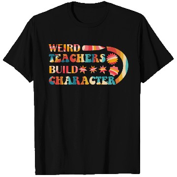 Discover Weird Teachers Build Character T Shirts