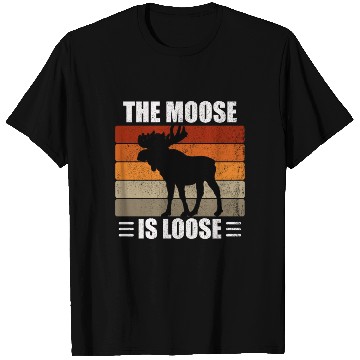 Discover The Moose Is Loose T Shirts