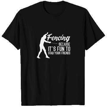 Discover Fencing Because It's Fun To Stab Your Friends T Shirts