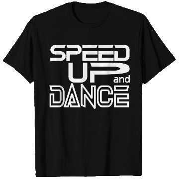 Discover Speed up and Dance T Shirts