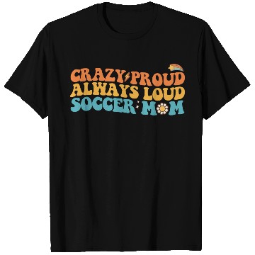 Discover Groovy Crazy Proud Always Loud Soccer Mom Retro T Shirts
