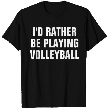Discover I d Rather Be Playing Volleyball Volleyball Lover T Shirts