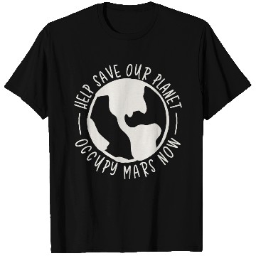 Discover Help Save Our Planet Occupy Mars Now T Shirts