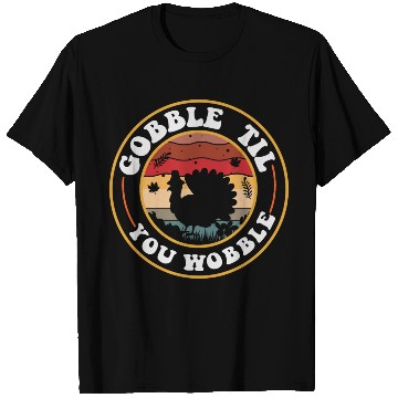 Discover Gobble Til You Wobble T Shirts