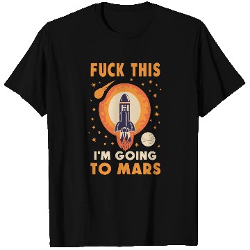 Discover Funny Saying Fuck This I`m Going To Mars T Shirts