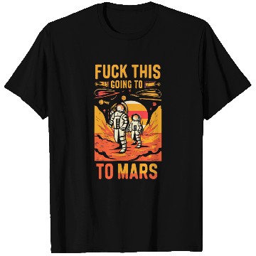 Discover Funny Saying Fuck This I`m Going To Mars T Shirts