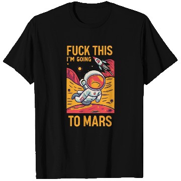 Discover Funny Saying Fuck This I`m Going To Mars T Shirts