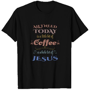 Discover All I Need Today is Jesus and Coffee T Shirts