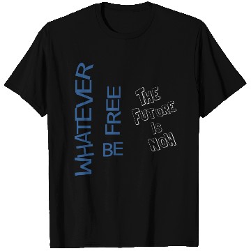Discover Whatever be free the future is now T Shirts