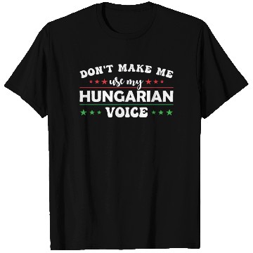 Discover Don´t Make Me Use My Hungarian Voice T Shirts