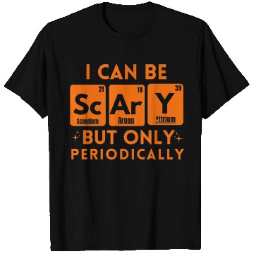 Discover I Can Be Scary But Only Periodically Chemistry T Shirts